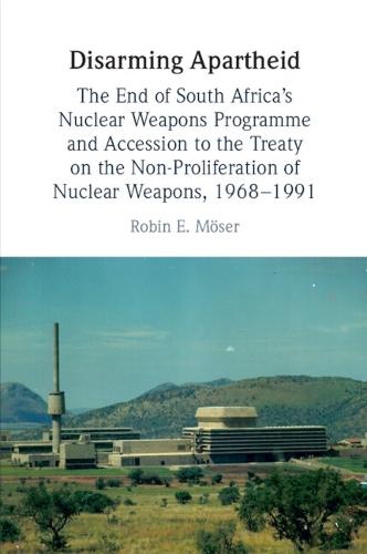 Disarming Apartheid: The End of South Africa's Nuclear Weapons Programme and Accession to the Treaty on the Non-Proliferation of Nuclear Weapons, 1968–1991