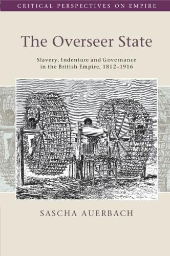 The Overseer State: Slavery, Indenture and Governance in the British Empire, 1812–1916