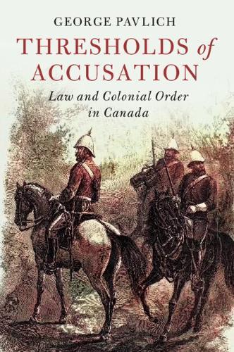 Thresholds of Accusation: Law and Colonial Order in Canada