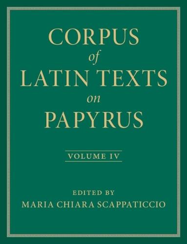 Corpus of Latin Texts on Papyrus: Volume 4, Part IV