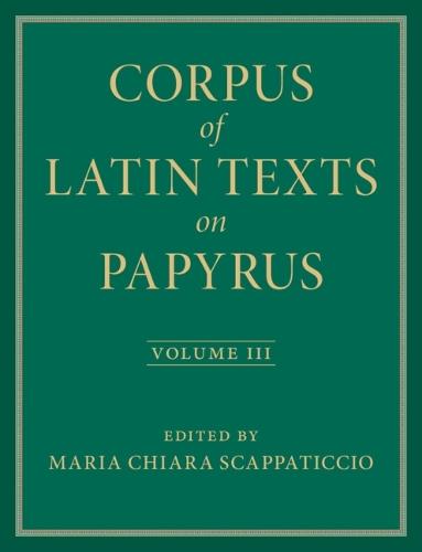 Corpus of Latin Texts on Papyrus: Volume 3, Part III