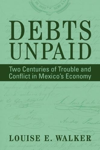 Debts Unpaid: Two Centuries of Trouble and Conflict in Mexico's Economy