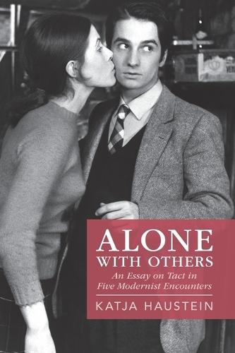 Alone with Others: An Essay on Tact in Five Modernist Encounters