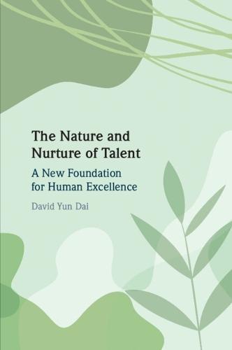 The Nature and Nurture of Talent: A New Foundation for Human Excellence