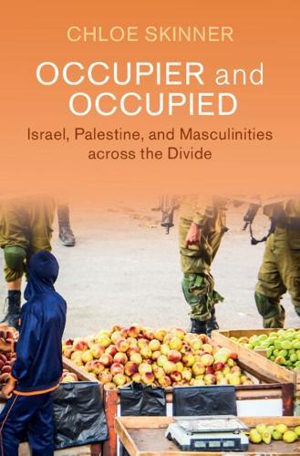 Occupier and Occupied: Israel, Palestine, and Masculinities across the Divide