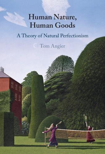 Human Nature, Human Goods: A Theory of Natural Perfectionism