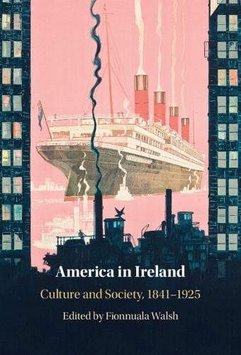 America in Ireland: Culture and Society, 1841–1925
