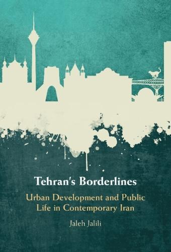 Tehran's Borderlines: Urban Development and Public Life in Contemporary Iran