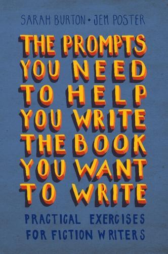 The Prompts You Need to Help You Write the Book You Want to Write: Practical Exercises for Fiction Writers
