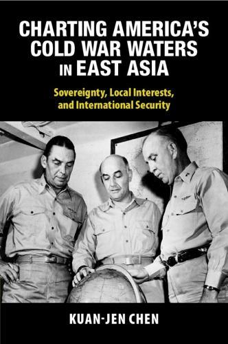 Charting America's Cold War Waters in East Asia: Sovereignty, Local Interests, and International Security