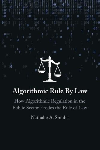 Algorithmic Rule By Law: How Algorithmic Regulation in the Public Sector Erodes the Rule of Law
