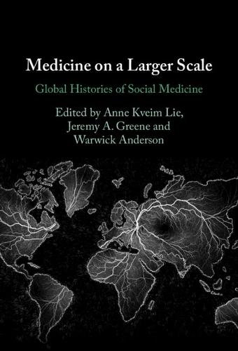 Medicine on a Larger Scale: Global Histories of Social Medicine