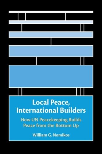 Local Peace, International Builders: How UN Peacekeeping Builds Peace from the Bottom Up