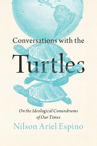 Conversations with the Turtles: On the Ideological Conundrums of Our Times