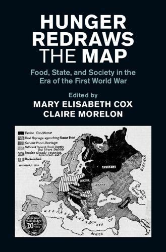 Hunger Redraws the Map: Food, State, and Society in the Era of the First World War