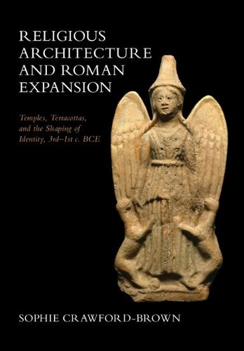 Religious Architecture and Roman Expansion: Temples, Terracottas, and the Shaping of Identity, 3rd-1st c. BCE