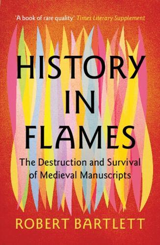 History in Flames: The Destruction and Survival of Medieval Manuscripts