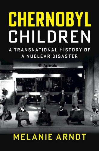 Chernobyl Children: A Transnational History of a Nuclear Disaster