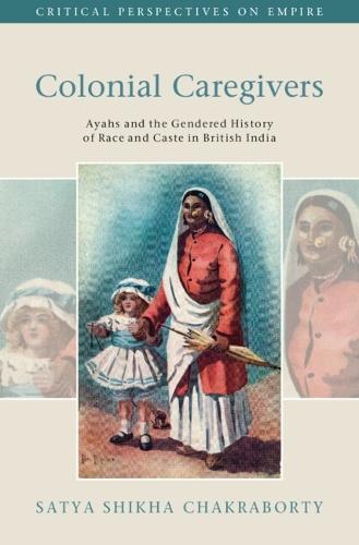 Colonial Caregivers: Ayahs and the Gendered History of Race and Caste in British India