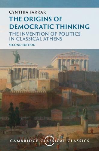 The Origins of Democratic Thinking: The Invention of Politics in Classical Athens