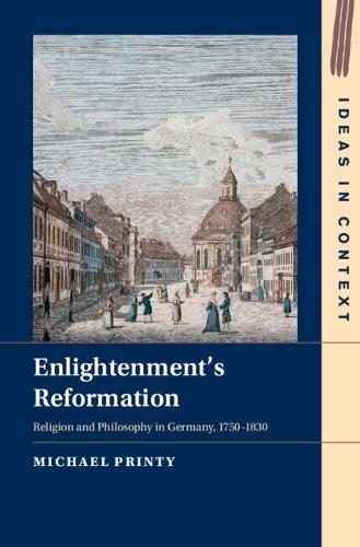 Enlightenment's Reformation: Religion and Philosophy in Germany, 1750–1830