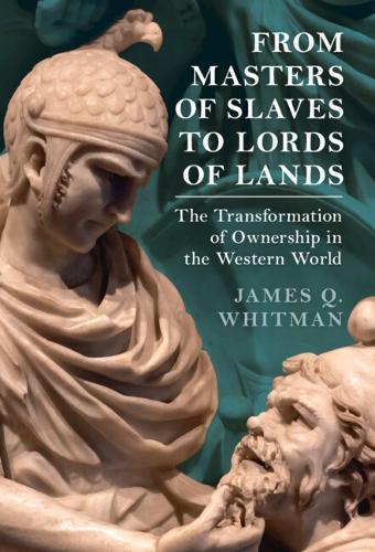 From Masters of Slaves to Lords of Lands: The Transformation of Ownership in the Western World