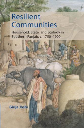 Resilient Communities: Household, State, and Ecology in Southern Panjab, c.1750–1900
