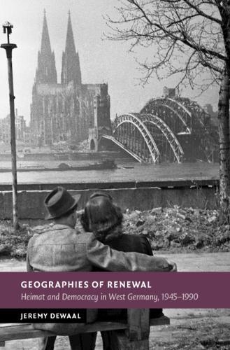 Geographies of Renewal: Heimat and Democracy in West Germany, 1945–1990