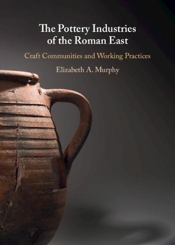 The Pottery Industries of the Roman East: Craft Communities and Working Practices