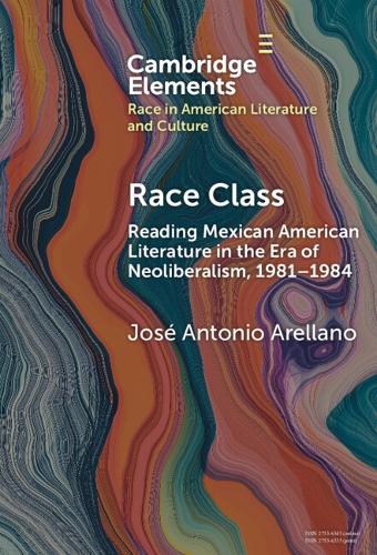 Race Class: Reading Mexican American Literature in the Era of Neoliberalism, 1981-1984