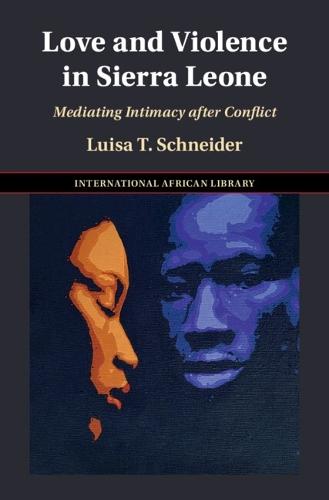 Love and Violence in Sierra Leone: Mediating Intimacy after Conflict