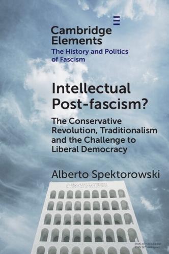 Intellectual Post-fascism?: The Conservative Revolution, Traditionalism and the Challenge to Liberal Democracy