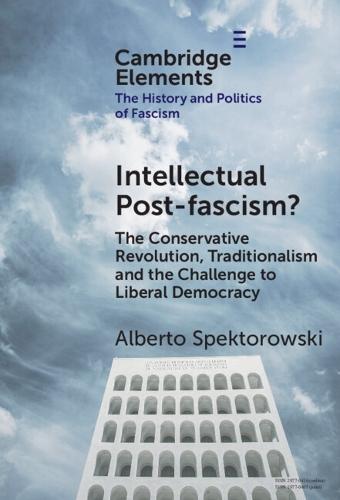 Intellectual Post-fascism?: The Conservative Revolution, Traditionalism and the Challenge to Liberal Democracy