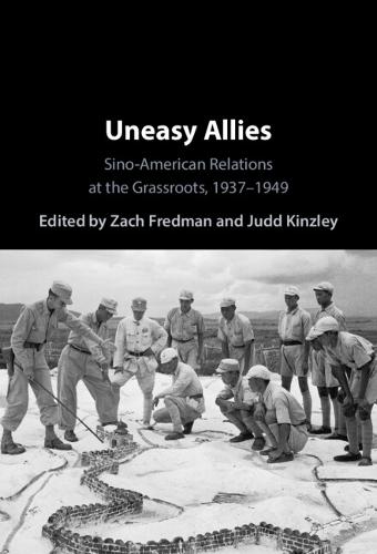 Uneasy Allies: Sino-American Relations at the Grassroots, 1937–1949
