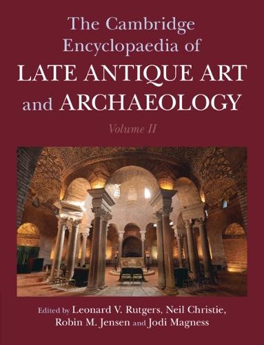 The Cambridge Encyclopaedia of Late Antique Art and Archaeology: Volume 2, Settlements, Regions, Peoples and Debates