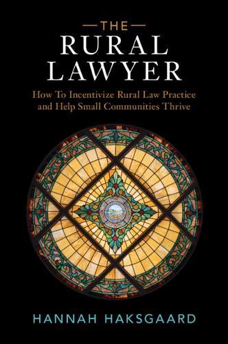The Rural Lawyer: How To Incentivize Rural Law Practice and Help Small Communities Thrive