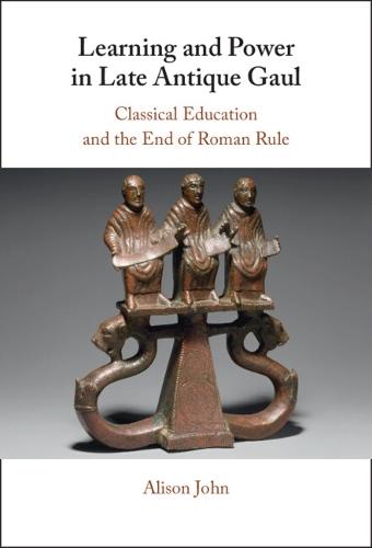 Learning and Power in Late Antique Gaul: Classical Education and the End of Roman Rule