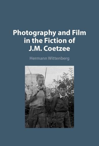 Photography and Film in the Fiction of J. M. Coetzee