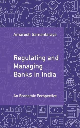 Regulating and Managing Banks in India: Volume 1: An Economic Perspective