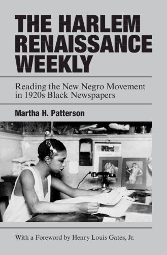 The Harlem Renaissance Weekly: Reading the New Negro Movement in 1920s Black Newspapers