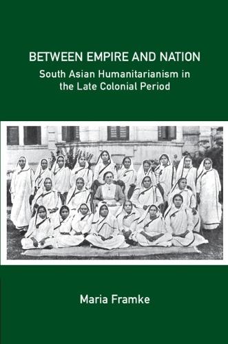 Between Empire and Nation: South Asian Humanitarianism in the late Colonial Period
