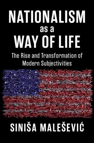 Nationalism as a Way of Life: The Rise and Transformation of Modern Subjectivities