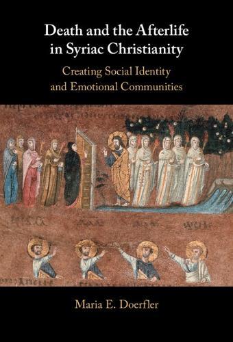 Death and the Afterlife in Syriac Christianity: Creating Social Identity and Emotional Communities