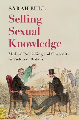 Selling Sexual Knowledge: Medical Publishing and Obscenity in Victorian Britain