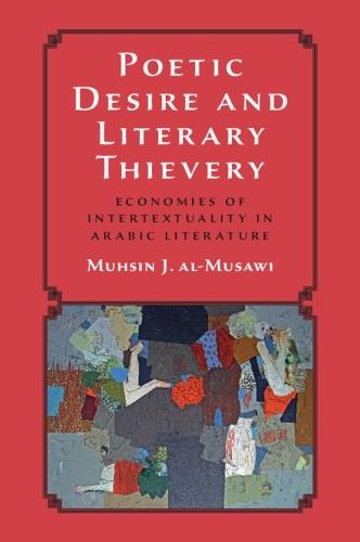 Poetic Desire and Literary Thievery: Economies of Intertextuality in Arabic Literature