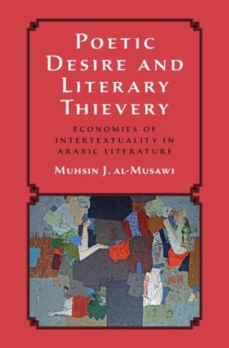 Poetic Desire and Literary Thievery: Economies of Intertextuality in Arabic Literature