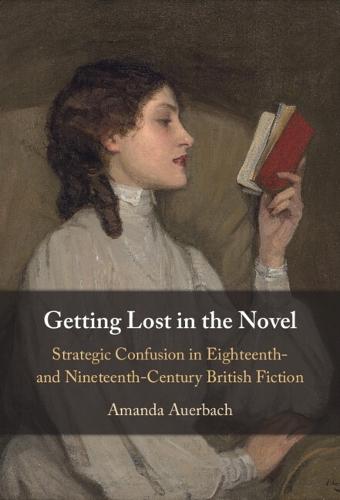 Getting Lost in the Novel: Strategic Confusion in Eighteenth- and Nineteenth-Century British Fiction