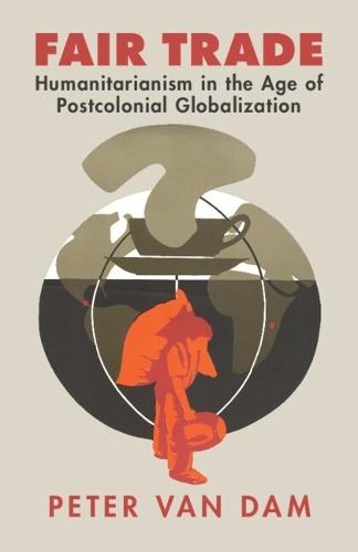 Fair Trade: Humanitarianism in the Age of Postcolonial Globalization