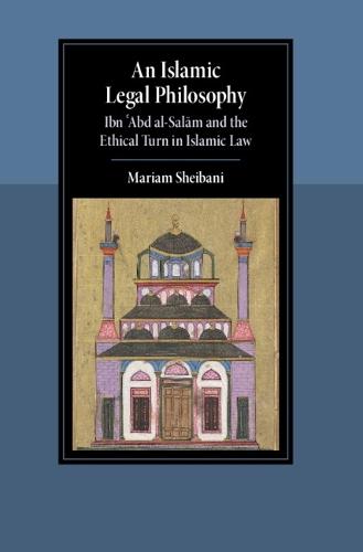 An Islamic Legal Philosophy: Ibn ʿAbd al-Salām and the Ethical Turn in Islamic Law