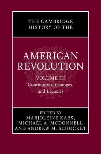 The Cambridge History of the American Revolution: Volume 3, Continuities, Changes, and Legacies
